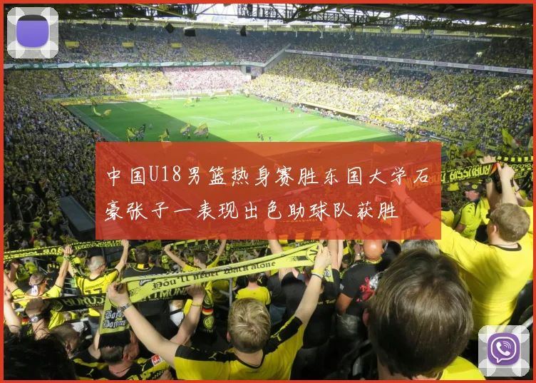 中国U18男篮热身赛胜东国大学石洺豪张子一表现出色助球队获胜