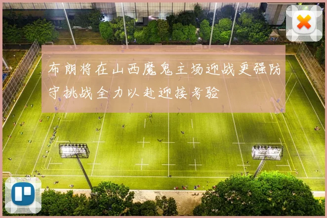 布朗将在山西魔鬼主场迎战更强防守挑战全力以赴迎接考验